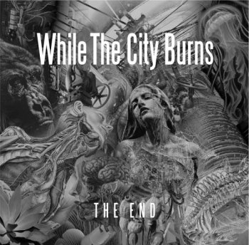 WHILE THE CITY BURNS ”The End