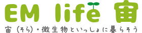 EM life 宙（そら）・微生物といっしょに暮らそう・EM菌