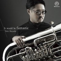 (CD) It would be fantastic / 演奏：林裕人 (テューバ)