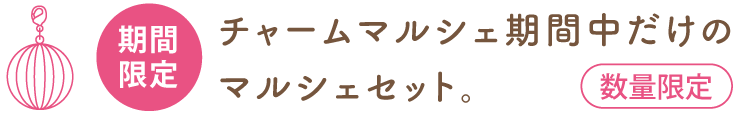 チャームマルシェ期間中だけのマルシェセット。