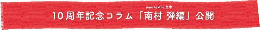 ieno textile10周年記念イベント,南村弾コラム公開