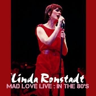 LINDA RONSTADT - MAD LOVE LIVE: IN THE 80's (1CDR)