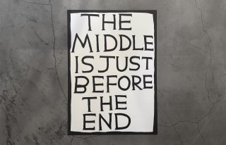David Shrigley / SLOGANS " The middle is just before the end "