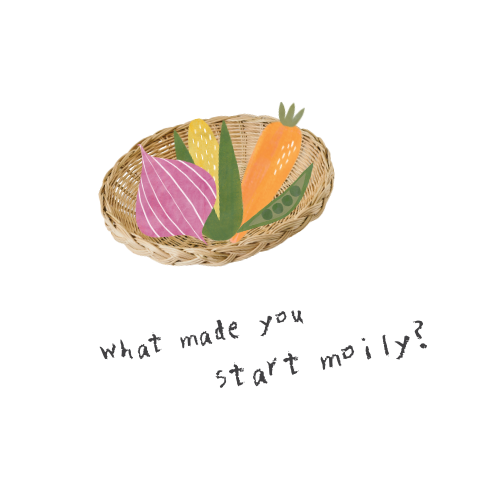 What made you start moily?