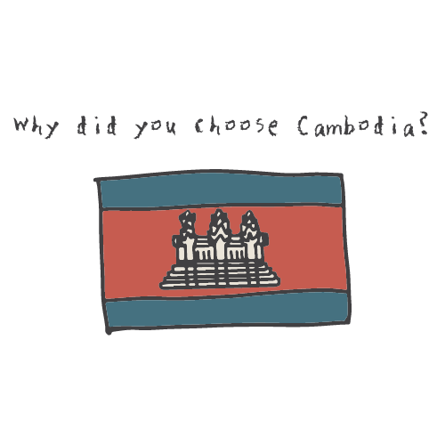 why did you choose Cambodia?