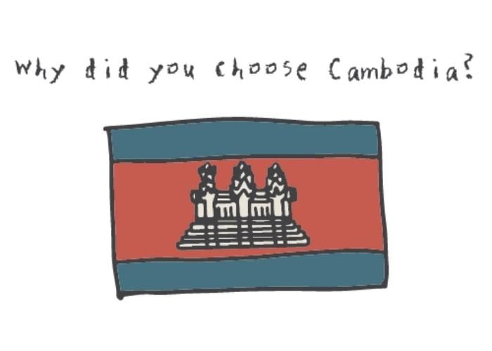 why did you choose Cambodia?