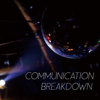 COMMUNICATION BREAKDOWN