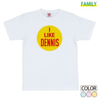 I LIKE DENNIS