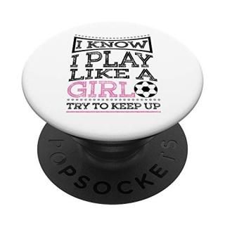 I Know I Play Like A Girl Try To Keep Up Soccer Lovers Gift PopSockets Grip and 
