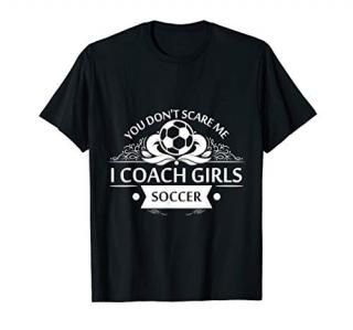 Soccer Coach Girls Shirt I You Don't Scare Me T-Shirt