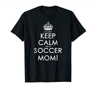 I Can't Keep Calm I'm a Soccer Mom! T-Shirt