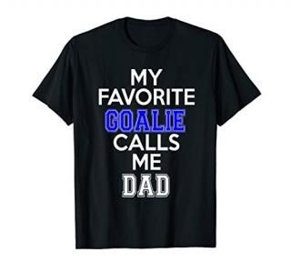 My Favorite Goalie Calls Me Dad Soccer Hockey T-Shirt