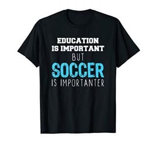 Education Is Important But Soccer Is Importanter T-Shirt T-Shirt