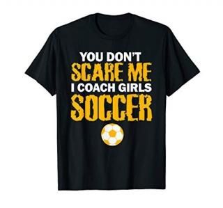 You Don't Scare Me I Coach Girls Soccer T-Shirt