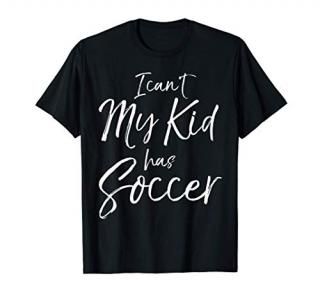 Cute Soccer Mom Quote Fun Dad Gift I Can't My Kid has Soccer T-Shirt