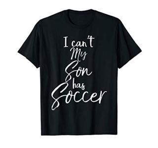 Cute Soccer Mom Gift Dad Quote I Can't My Son Has Soccer T-Shirt