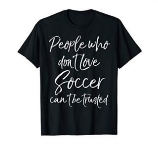 Funny Quote People Who Don't Love Soccer Can't Be Trusted T-Shirt