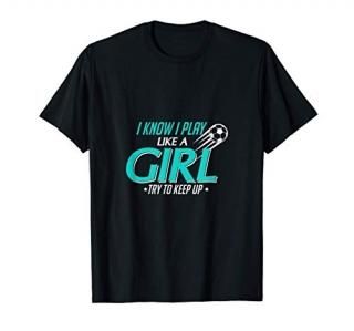 Cute I Know I Play Like a Girl Try To Keep Up Soccer T-Shirt