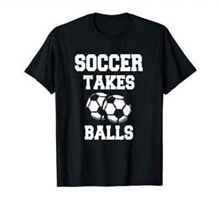 Soccer Takes Balls - Funny Soccer Playing T-Shirt