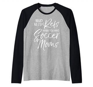Cute Soccer Quote Who Needs Refs When You Have Soccer Moms Raglan Baseball Tee