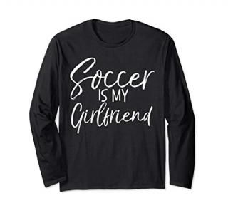 Funny High School Soccer Player Gift Soccer is My Girlfriend Long Sleeve T-Shirt