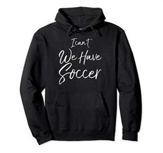 Cute Soccer Quote for Soccer Moms I Can't We Have Soccer Pullover Hoodie