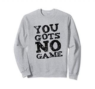 You Gots No Game Athlete Attitude Player Gift Competitive Sweatshirt