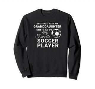 Shes Not Just My Granddaughter My Favorite Soccer Player Sweatshirt