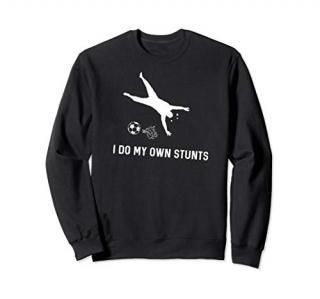 I Do My Own Stunts Soccer Funny Soccer Player Sweatshirt