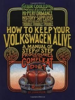 How to Keep Your Volkswagen Alive A Manual of Step-by-Step Procedures for the Co