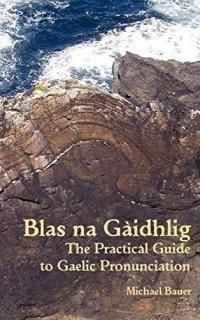 Blas na Gaidhlig The Practical Guide to Scottish Gaelic Pronunciation