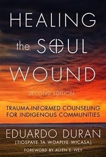 Healing the Soul Wound Trauma-Informed Counseling for Indigenous Communities Mul