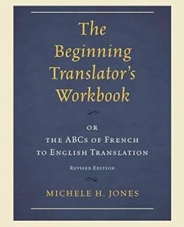 The Beginning Translator's Workbook Or The Abcs Of French To English Translation
