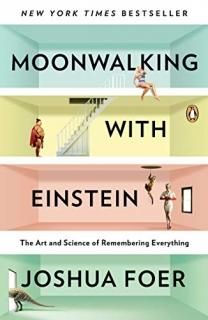 Moonwalking with Einstein The Art and Science of Remembering Everything