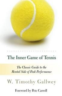 The Inner Game of Tennis The Classic Guide to the Mental Side of Peak Performanc
