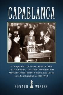 Capablanca A Compendium of Games Notes Articles Correspondence Illlustrations an