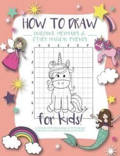 How to Draw Unicorns Mermaids and Other Magical Friends A Step-by-Step Drawing a