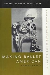 Making Ballet American Modernism Before and Beyond Balanchine Oxford Studies in 