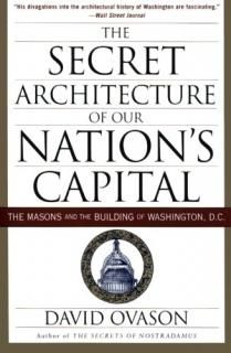 The Secret Architecture of Our Nation's Capital The Masons and the Building of W