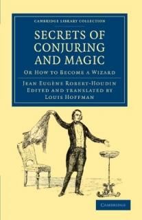 Secrets of Conjuring and Magic Or How to Become a Wizard Cambridge Library Colle