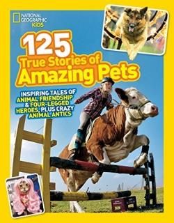 National Geographic Kids 125 True Stories of Amazing Pets Inspiring Tales of Ani