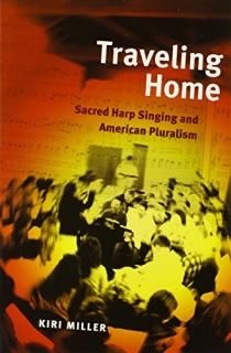 Traveling Home Sacred Harp Singing and American Pluralism Music in American Life