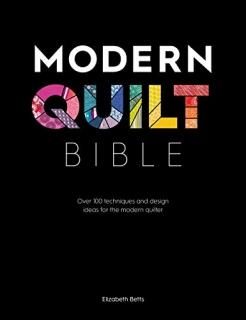 Modern Quilt Bible Over 100 Techniques and Design Ideas for the Modern Quilter