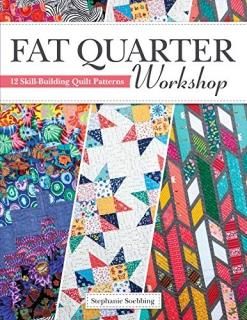 Fat Quarter Workshop 12 Skill-building Quilt Patterns