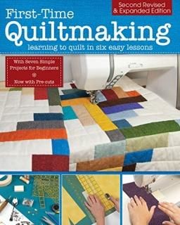 First-Time Quiltmaking Learning to Quilt in Six Easy Lessons