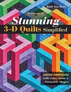 Stunning 3-D Quilts Simplified Create Dimension With Color Value & Geometric Sha