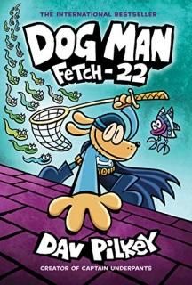 Dog Man Fetch-22 From the Creator of Captain Underpants Dog Man #8