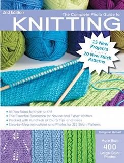 The Complete Photo Guide to Knitting 2nd Edition All You Need to Know to Knit Th