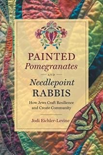 Painted Pomegranates and Needlepoint Rabbis How Jews Craft Resilience and Create