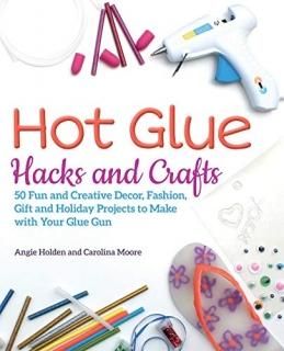 Hot Glue Hacks and Crafts 50 Fun and Creative Decor Fashion Gift and Holiday Pro